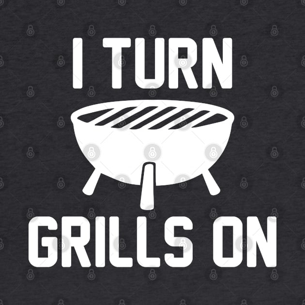 I Turn Grills On by VectorPlanet